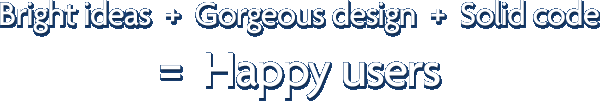 Bright ideas + Gorgeous design + Solid code = Happy users